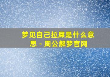 梦见自己拉屎是什么意思 - 周公解梦官网